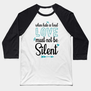 when hate is loud love must not be silent Baseball T-Shirt